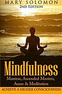 Mindfulness: Mantras, Ascended Masters, Auras and Meditation: Achieve a Higher Consciousness (Paperback)