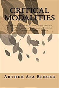 Critical Modalities: Six Theorists on Communication, Media Criticism, Humor, the Semiotics of Blondeness, Advertising, Gender, Tourism and (Paperback)