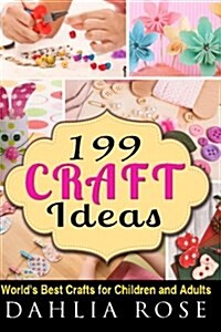 199 Craft Ideas: Worlds Best Crafts for Children and Adults (Paperback)