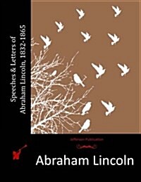 Speeches & Letters of Abraham Lincoln, 1832-1865 (Paperback)