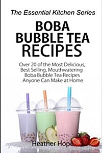 Boba Bubble Tea Recipes: Over 20 of the Most Delicious, Best Selling, Mouthwatering Boba Bubble Tea Recipes Anyone Can Make at Home (Paperback)