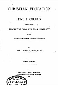 Christian Education, Five Lectures Delivered Before the Ohio Wesleyan University (Paperback)