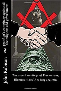 Proofs of a Conspiracy Against All the Religions and Governments: The Secret Meetings of Freemasons, Illuminati and Reading Societies (Paperback)