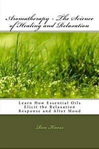Aromatherapy - The Science of Healing and Relaxation (Paperback)