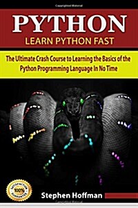 Python: Learn Python Fast - The Ultimate Crash Course to Learning the Basics of the Python Programming Language in No Time (Py (Paperback)