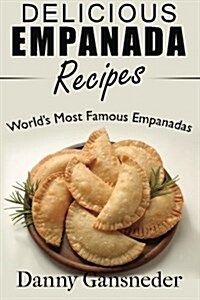 Delicious Empanada Recipes: World Famous Empanadas (Paperback)
