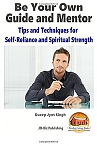 Be Your Own Guide and Mentor - Tips and Techniques for Self-Reliance and Spiritual Strength (Paperback)