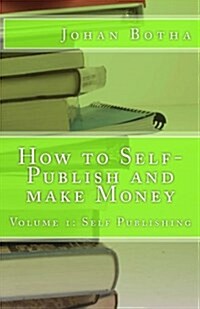 How to Self-Publish and Make Money: Volume 1: Self Publishing (Paperback)