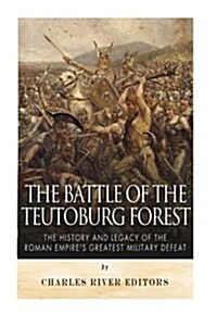 The Battle of the Teutoburg Forest: The History and Legacy of the Roman Empires Greatest Military Defeat (Paperback)