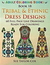 Tribal & Ethnic Dress Designs: 60 Full Page Line Drawings Ready for Coloring (Paperback)