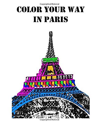 Color Your Way in Paris: A Coloring Book of Amazing Places Real and Imagined (Paperback)