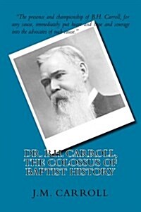 Dr. B.H. Carroll, the Colossus of Baptist History (Paperback)