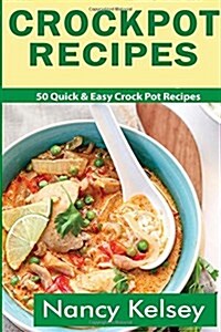 Crockpot Recipes: 50 Quick & Easy Crock Pot Recipes (Crock-Pot Meals, Crock Pot Cookbook, Slow Cooker, Slow Cooker Recipes, Slow Cooking (Paperback)