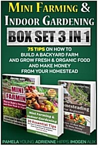 Mini Farming & Indoor Gardening Box Set 3 in 1: 75 Tips on How to Build a Backyard Farm and Grow Fresh & Organic Food and Make Money from Your Homeste (Paperback)