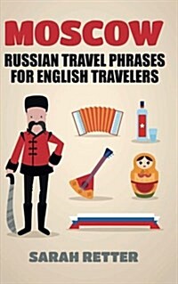 Moscow: Russian Travel Phrases for English Travelers: The Best 1.000 Phrases to Get What You Need When Traveling in Moscow (Paperback)