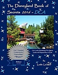 The Disneyland Book of Secrets 2016 - Dca: One Locals Unauthorized, Fun, Gigantic Guide to the Happiest Place on Earth (Paperback)