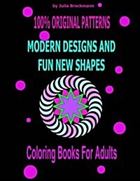 Modern Designs and Fun New Shapes Coloring Books for Adults: 100% Original Patterns (Paperback)