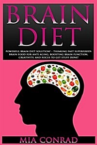 Brain Diet: Powerful Brain Diet Solution! - Thinking Fast Superfoods Brain Food for Anti Aging, Boosting Brain Function, Creativit (Paperback)
