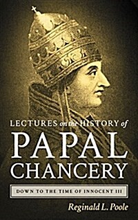 Lectures on the History of the Papal Chancery Down to the Time of Innocent III (Hardcover)