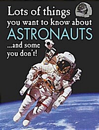 Lots of Things You Want to Know about Astronauts (Library Binding)