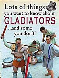 Lots of Things You Want to Know about Gladiators (Library Binding)