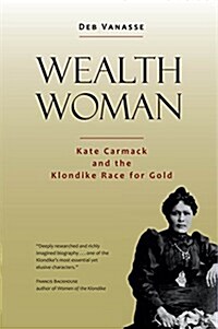 Wealth Woman: Kate Carmack and the Klondike Race for Gold (Paperback)