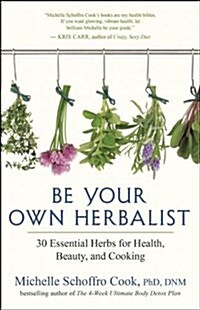 Be Your Own Herbalist: Essential Herbs for Health, Beauty, and Cooking (Paperback)