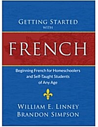 Getting Started with French: Beginning French for Homeschoolers and Self-Taught Students of Any Age (Paperback)