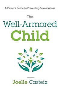 The Well-Armored Child: A Parents Guide to Preventing Sexual Abuse (Paperback)