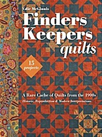 Finders Keepers Quilts: A Rare Cache of Quilts from the 1900s - 15 Projects - Historic, Reproduction & Modern Interpretations (Paperback)