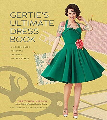 Gerties Ultimate Dress Book: A Modern Guide to Sewing Fabulous Vintage Styles (Hardcover)