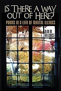 Is There a Way Out of Here?: Poems in a Life of Mental Illness (Hardcover)