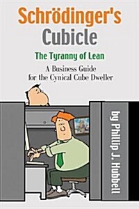 Schr?ingers Cubicle or The Tyranny of Lean - A Business Guide for the Cynical Cube Dweller (Paperback)