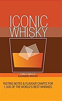 Iconic Whisky : Tasting Notes and Flavour Charts for 1,000 of the Worlds Best Whiskies (Hardcover)