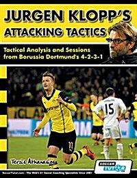 Jurgen Klopps Attacking Tactics - Tactical Analysis and Sessions from Borussia Dortmunds 4-2-3-1 (Paperback)