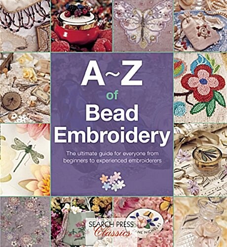 A-Z of Bead Embroidery : The ultimate guide for everyone from beginners to experienced embroiderers (A-Z of Needlecraft) (Paperback)