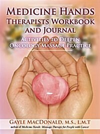 Medicine Hands Therapists Workbook and Journal : Activities to Deepen Oncology Massage Practice (Paperback)