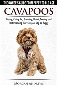 Cavapoos - The Owners Guide from Puppy to Old Age - Buying, Caring For, Grooming, Health, Training and Understanding Your Cavapoo Dog or Puppy (Paperback)