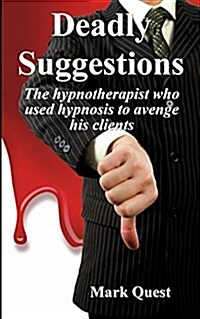 Deadly Suggestions, the Hypnotherapist Who Used Hypnosis to Avenge His Clients (Paperback)