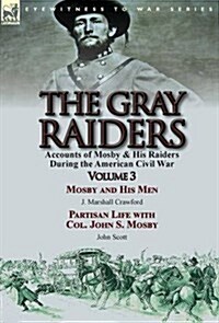 The Gray Raiders: Volume 3-Accounts of Mosby & His Raiders During the American Civil War: Mosby and His Men by J. Marshall Crawford & Pa (Hardcover)