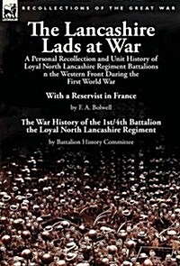 The Lancashire Lads at War: A Personal Recollection and Unit History of Loyal North Lancashire Regiment Battalions on the Western Front During the (Hardcover)