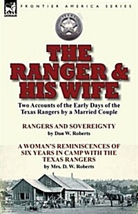 The Ranger & His Wife: Two Accounts of the Early Days of the Texas Rangers by a Married Couple-Rangers and Sovereignty by Dan W. Roberts & a (Paperback)