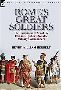 Romes Great Soldiers: The Campaigns of Six of the Roman Republics Notable Military Commanders (Hardcover)