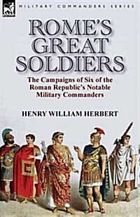 Romes Great Soldiers: The Campaigns of Six of the Roman Republics Notable Military Commanders (Paperback)