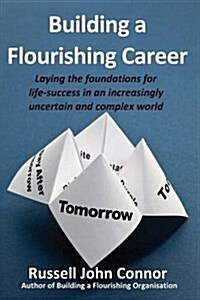 Building a Flourishing Career; Laying the Foundations for Life-Success in an Increasingly Uncertain and Complex World (Paperback)