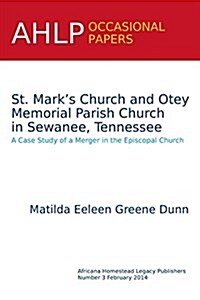 St. Marks Church and Otey Memorial Parish Church in Sewanee, Tennessee: A Case Study of a Merger in the Episcopal Church (Paperback)