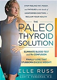 The Paleo Thyroid Solution: Stop Feeling Fat, Foggy, and Fatigued at the Hands of Uninformed Doctors - Reclaim Your Health! (Paperback)