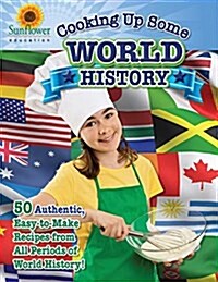 Cooking Up Some World History: 50 Authentic, Easy-To-Make Recipes from All Periods of World History! (Paperback)