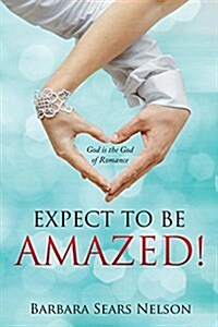 Expect to Be Amazed!: God Is the God of Romance (Paperback)