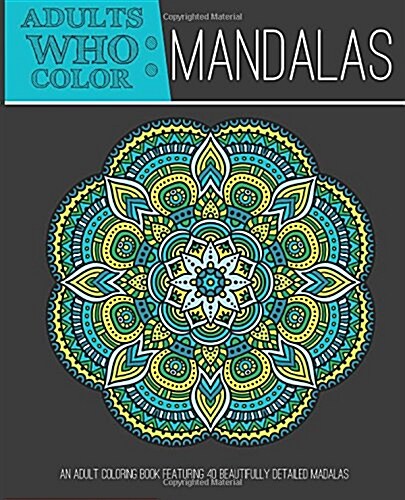 Adults Who Color Mandalas: An Adult Coloring Book Featuring 40 Beautifully Detailed Mandalas (Paperback)